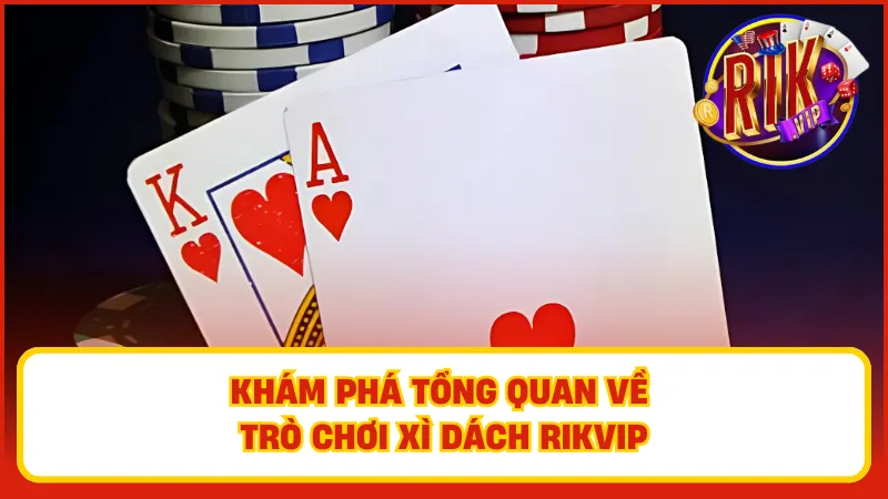 Xì Dách Rikvip – Bài 21 Điểm, Chơi Nhanh Trúng Đậm 2 Khám phá thế giới game bài và các tính năng độc đáo tạo nên những giờ giải trí sôi động và hấp dẫn